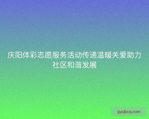 庆阳体彩志愿服务活动传递温暖关爱助力社区和谐发展